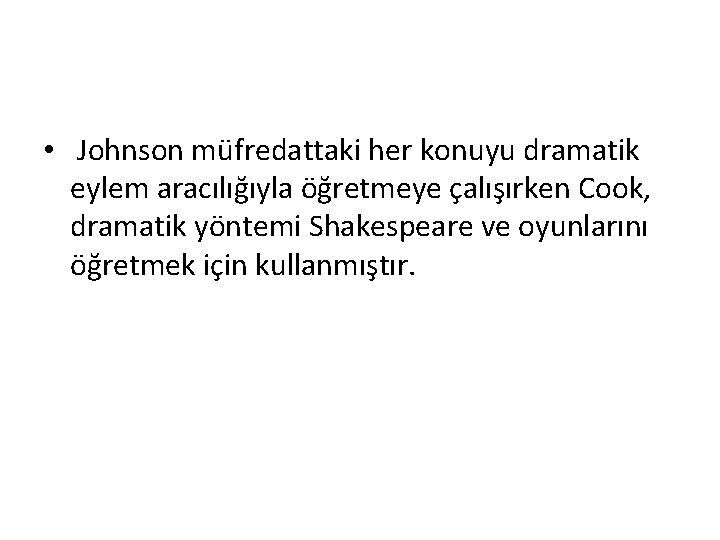  • Johnson müfredattaki her konuyu dramatik eylem aracılığıyla öğretmeye çalışırken Cook, dramatik yöntemi