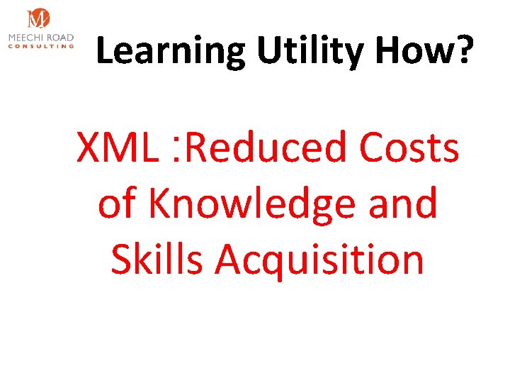 Learning Utility How? XML : Reduced Costs of Knowledge and Skills Acquisition 