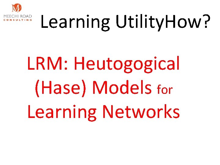 Learning Utility. How? LRM: Heutogogical (Hase) Models for Learning Networks 