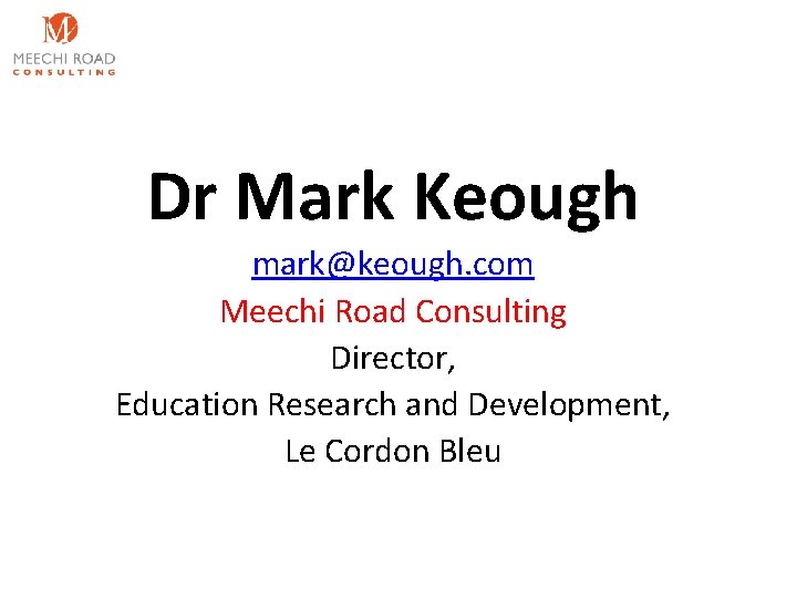 Dr Mark Keough mark@keough. com Meechi Road Consulting Director, Education Research and Development, Le