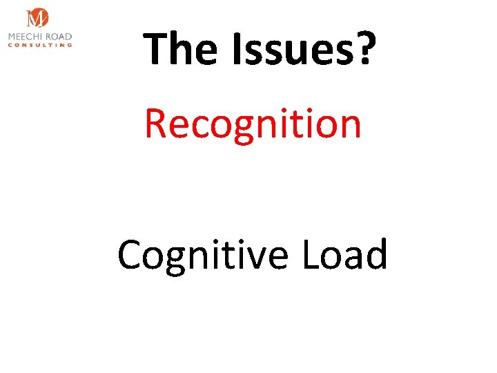 The Issues? Recognition Cognitive Load 