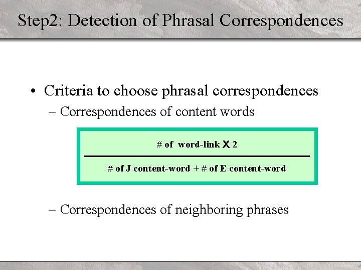 Step 2: Detection of Phrasal Correspondences • Criteria to choose phrasal correspondences – Correspondences