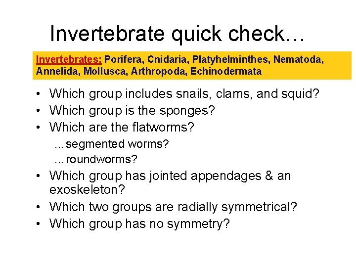 Invertebrate quick check… Invertebrates: Porifera, Cnidaria, Platyhelminthes, Nematoda, Annelida, Mollusca, Arthropoda, Echinodermata • Which