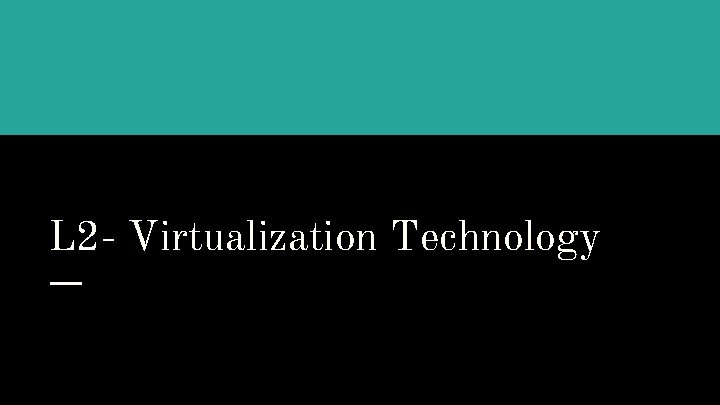 L 2 - Virtualization Technology 