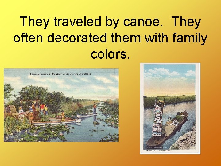 They traveled by canoe. They often decorated them with family colors. 