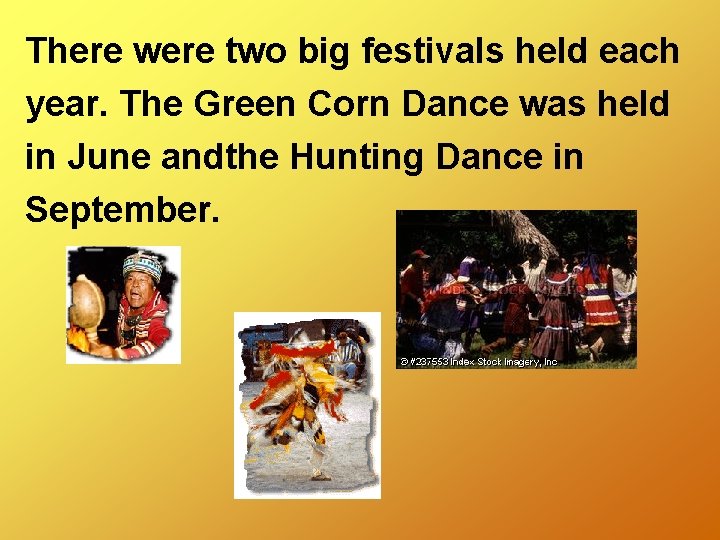 There were two big festivals held each year. The Green Corn Dance was held