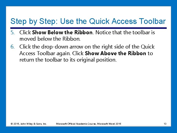 Step by Step: Use the Quick Access Toolbar 5. Click Show Below the Ribbon.