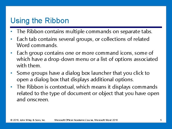 Using the Ribbon • The Ribbon contains multiple commands on separate tabs. • Each