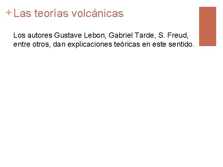 + Las teorías volcánicas Los autores Gustave Lebon, Gabriel Tarde, S. Freud, entre otros,