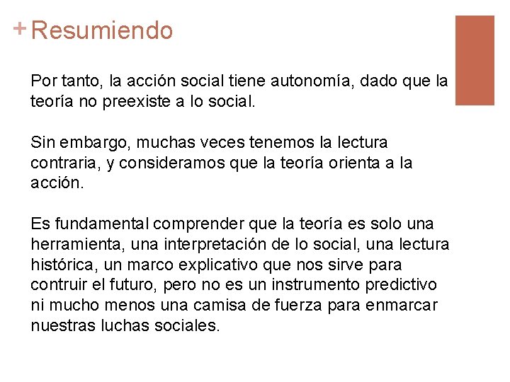 + Resumiendo Por tanto, la acción social tiene autonomía, dado que la teoría no