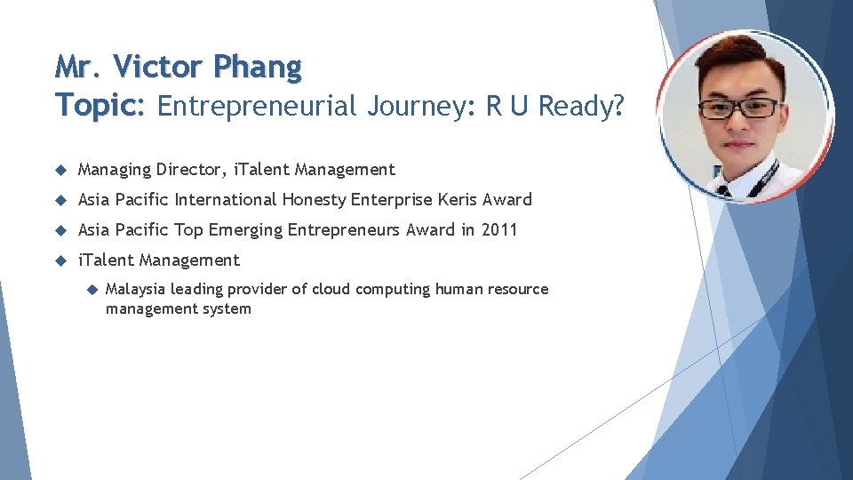 Mr. Victor Phang Topic: Entrepreneurial Journey: R U Ready? Managing Director, i. Talent Management
