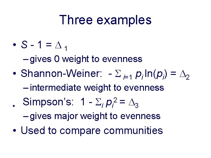 Three examples • S-1=D 1 – gives 0 weight to evenness • Shannon-Weiner: -