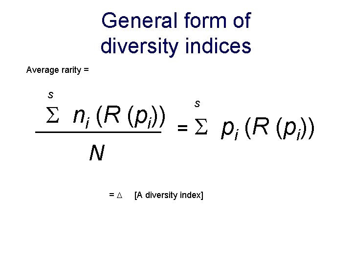 General form of diversity indices Average rarity = S S ni (R (pi)) S