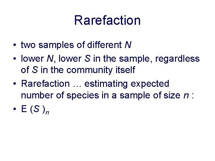 Rarefaction • two samples of different N • lower N, lower S in the