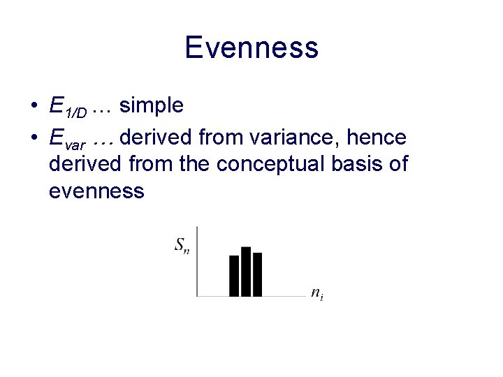 Evenness • E 1/D … simple • Evar … derived from variance, hence derived