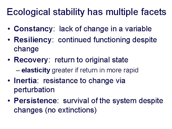 Ecological stability has multiple facets • Constancy: lack of change in a variable •