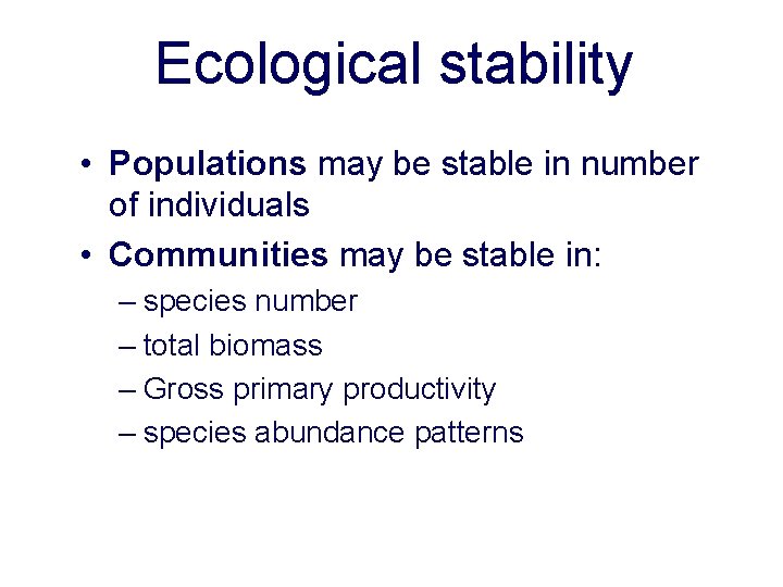 Ecological stability • Populations may be stable in number of individuals • Communities may