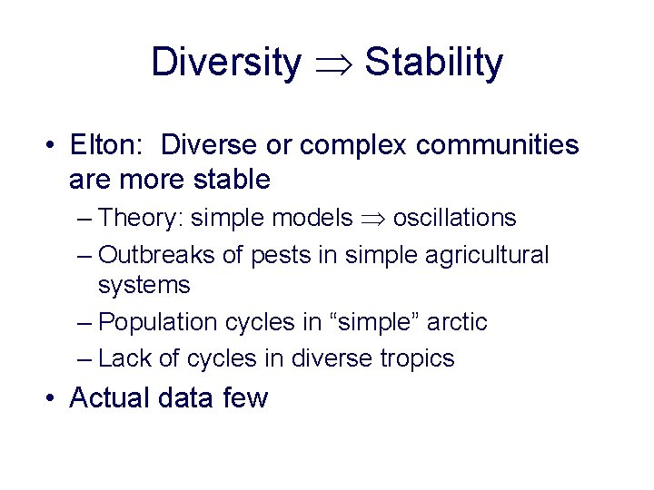 Diversity Stability • Elton: Diverse or complex communities are more stable – Theory: simple