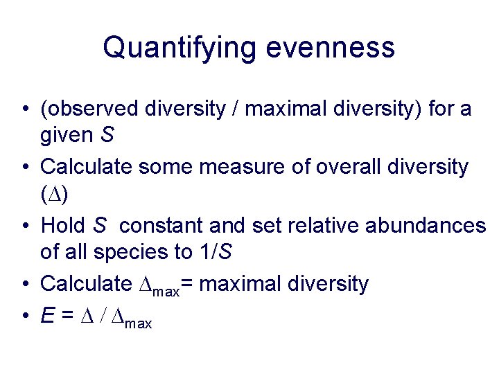 Quantifying evenness • (observed diversity / maximal diversity) for a given S • Calculate