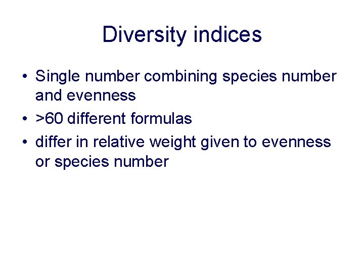 Diversity indices • Single number combining species number and evenness • >60 different formulas