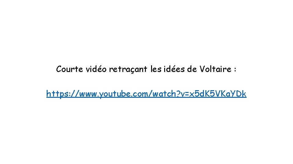 Courte vidéo retraçant les idées de Voltaire : https: //www. youtube. com/watch? v=x 5