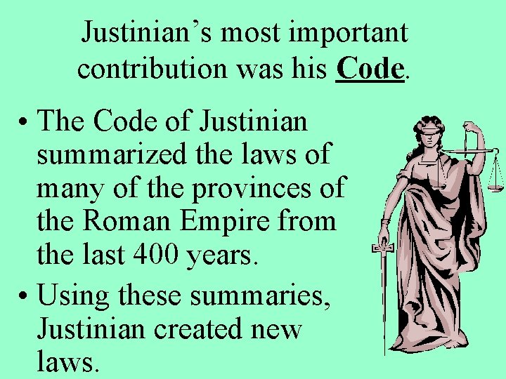 Justinian’s most important contribution was his Code. • The Code of Justinian summarized the