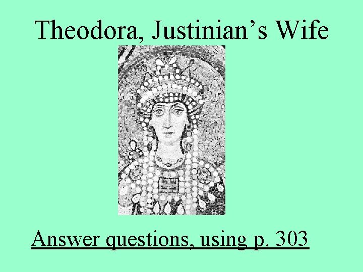 Theodora, Justinian’s Wife Answer questions, using p. 303 