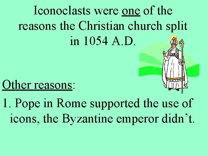 Iconoclasts were one of the reasons the Christian church split in 1054 A. D.