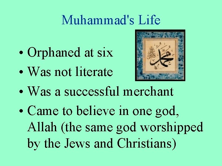 Muhammad's Life • Orphaned at six • Was not literate • Was a successful