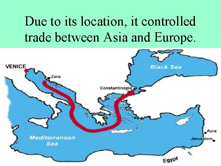 Due to its location, it controlled trade between Asia and Europe. 