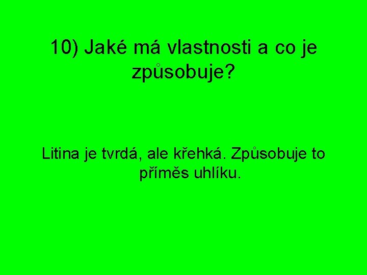 10) Jaké má vlastnosti a co je způsobuje? Litina je tvrdá, ale křehká. Způsobuje