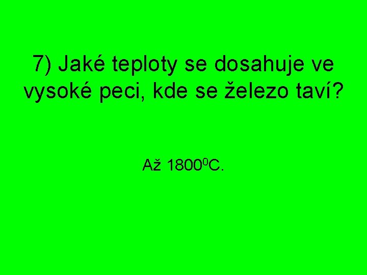 7) Jaké teploty se dosahuje ve vysoké peci, kde se železo taví? Až 18000