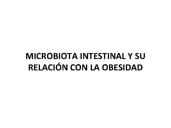 MICROBIOTA INTESTINAL Y SU RELACIÓN CON LA OBESIDAD 