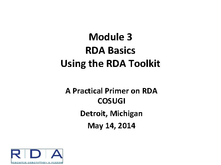 Module 3 RDA Basics Using the RDA Toolkit A Practical Primer on RDA COSUGI