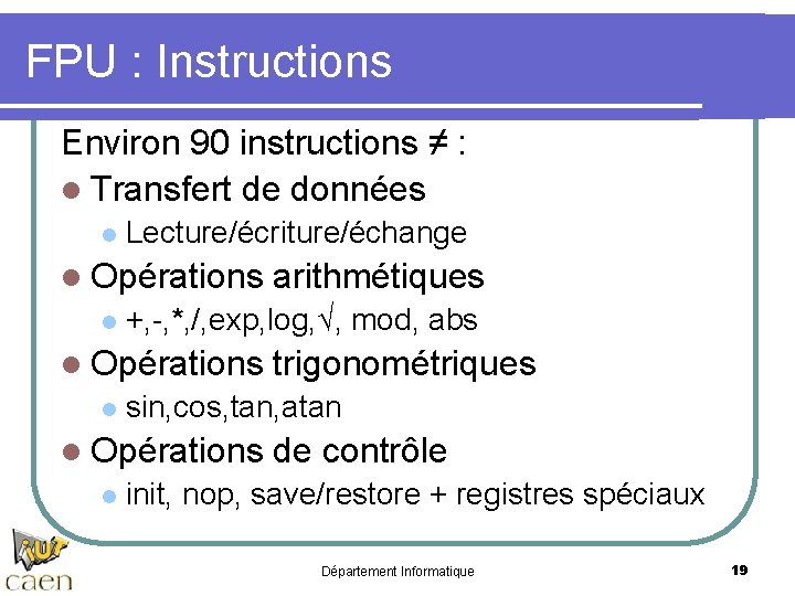 FPU : Instructions Environ 90 instructions ≠ : l Transfert de données l Lecture/écriture/échange