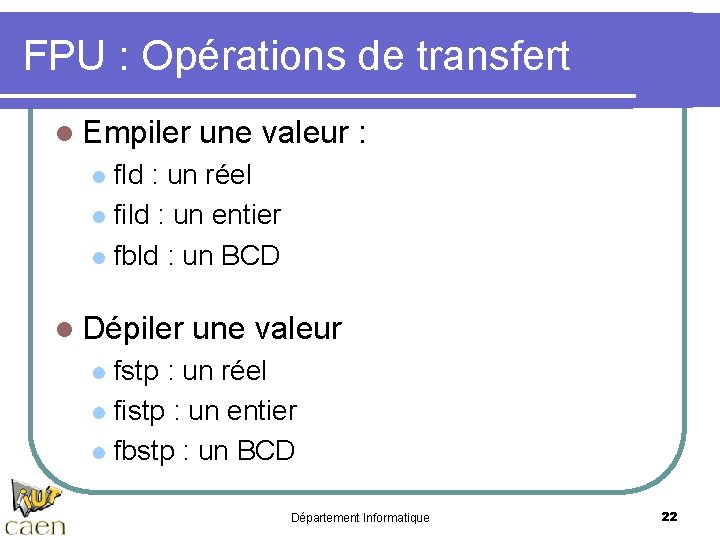 FPU : Opérations de transfert l Empiler une valeur : fld : un réel