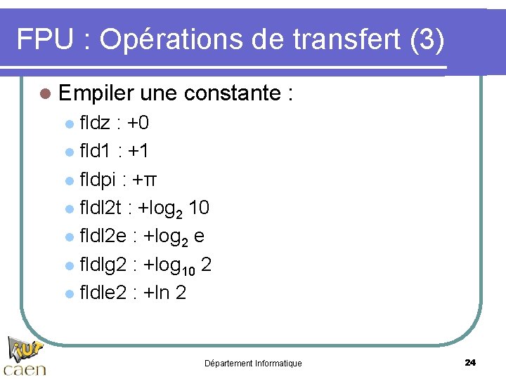 FPU : Opérations de transfert (3) l Empiler une constante : fldz : +0