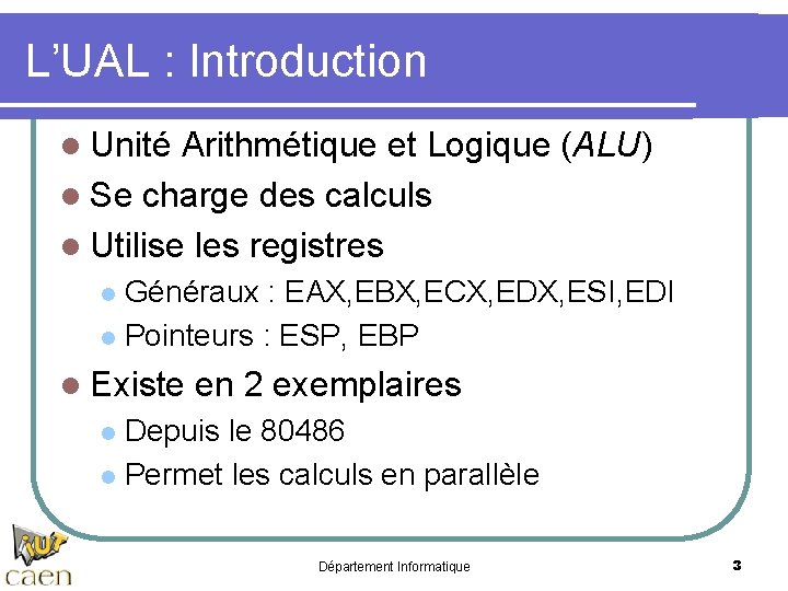 L’UAL : Introduction l Unité Arithmétique et Logique (ALU) l Se charge des calculs