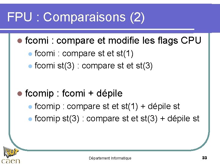 FPU : Comparaisons (2) l fcomi : compare et modifie les flags CPU fcomi