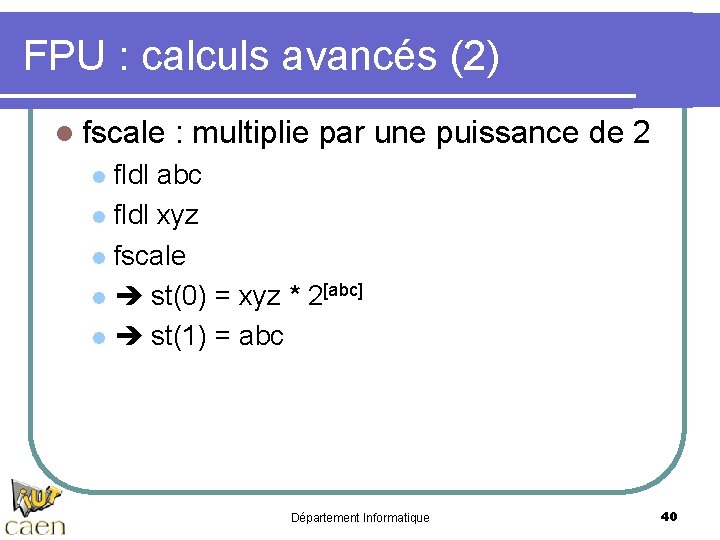 FPU : calculs avancés (2) l fscale : multiplie par une puissance de 2