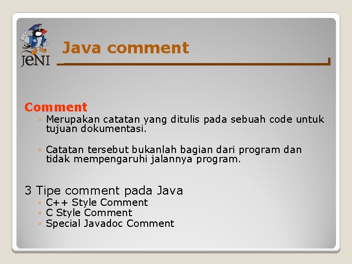 Java comment Comment ◦ Merupakan catatan yang ditulis pada sebuah code untuk tujuan dokumentasi.