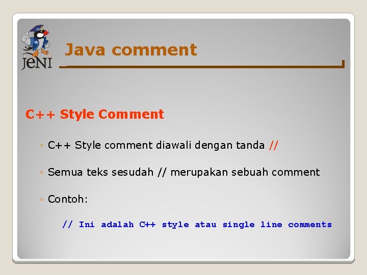 Java comment C++ Style Comment ◦ C++ Style comment diawali dengan tanda // ◦