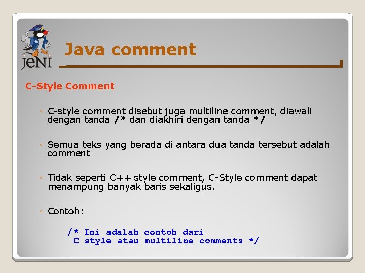 Java comment C-Style Comment ◦ C-style comment disebut juga multiline comment, diawali dengan tanda