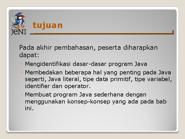 tujuan Pada akhir pembahasan, peserta diharapkan dapat: ◦ Mengidentifikasi dasar-dasar program Java ◦ Membedakan