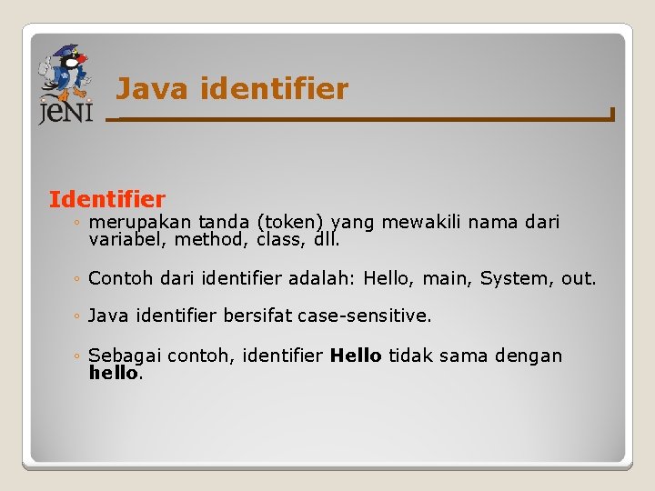 Java identifier Identifier ◦ merupakan tanda (token) yang mewakili nama dari variabel, method, class,