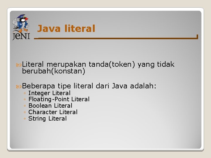 Java literal Literal merupakan tanda(token) yang tidak berubah(konstan) Beberapa tipe literal ◦ Integer Literal
