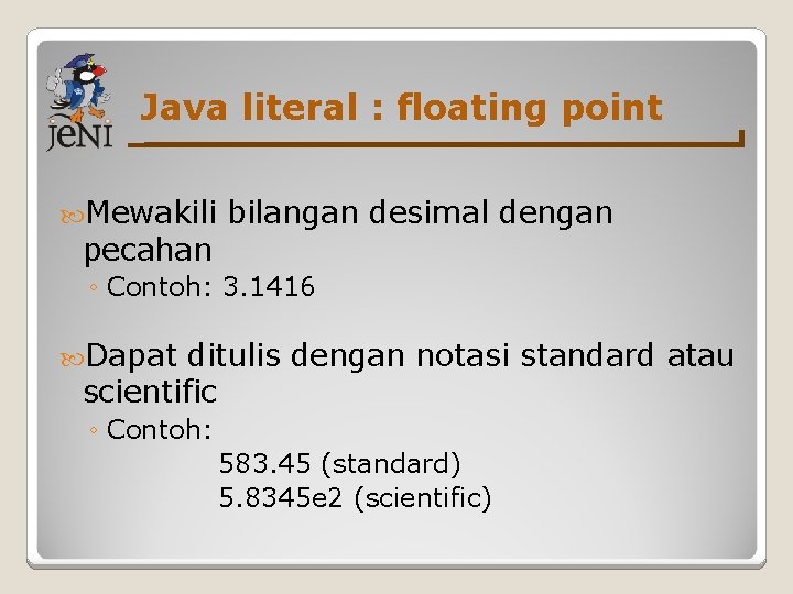 Java literal : floating point Mewakili pecahan bilangan desimal dengan ◦ Contoh: 3. 1416