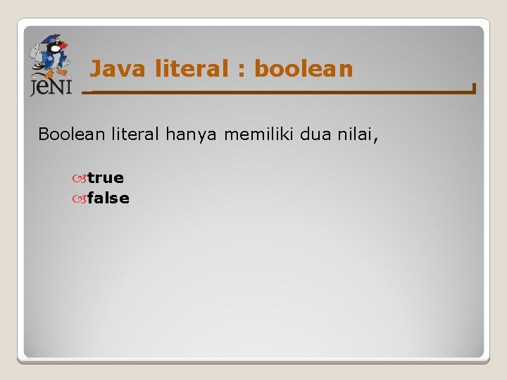 Java literal : boolean Boolean literal hanya memiliki dua nilai, true false 