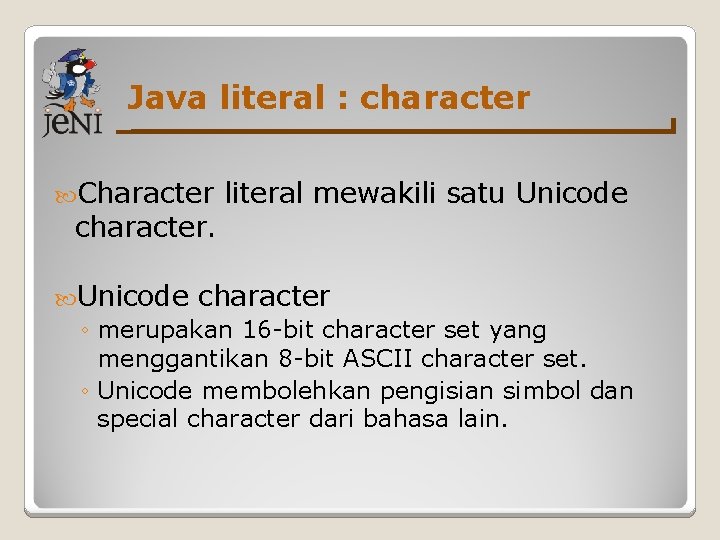 Java literal : character Character character. literal mewakili satu Unicode character ◦ merupakan 16