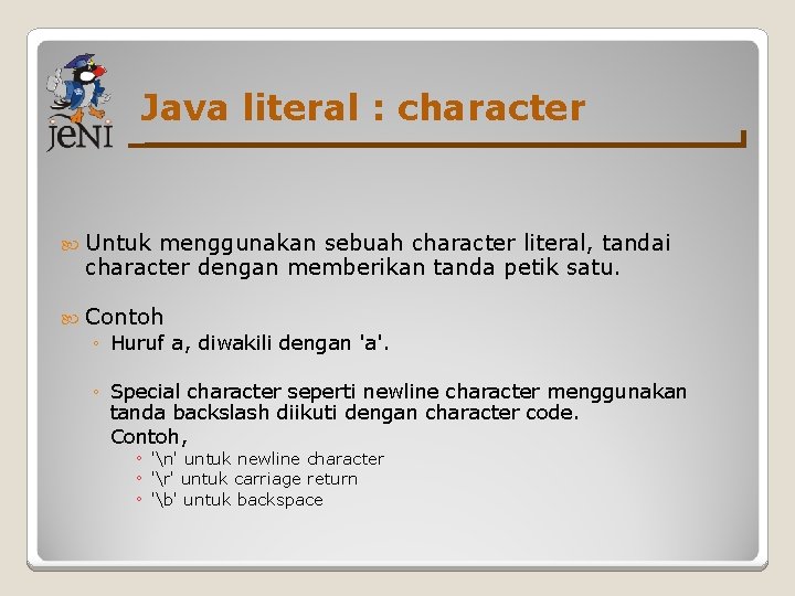 Java literal : character Untuk menggunakan sebuah character literal, tandai character dengan memberikan tanda